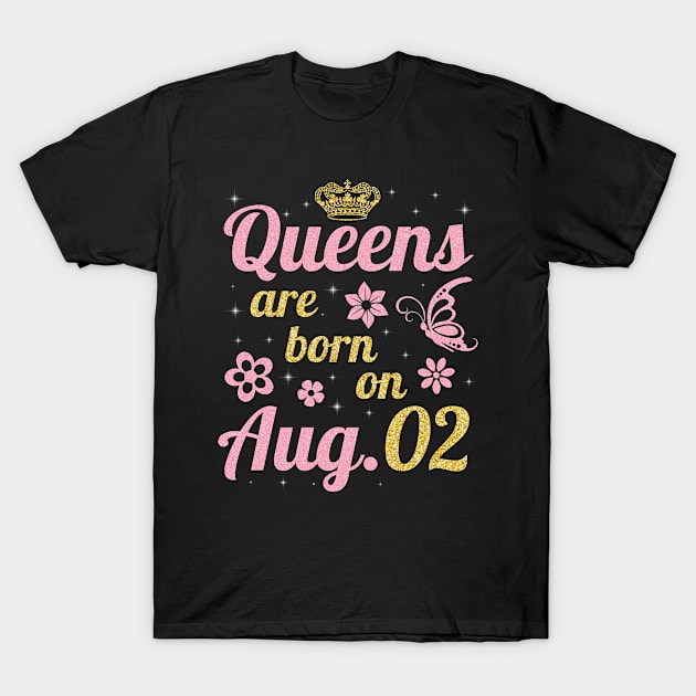 Queens Are Born On August 02 Happy Birthday To Me You Nana Mommy Sister Wife Daughter T-Shirt by joandraelliot